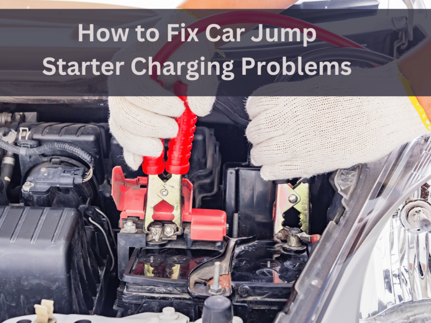 How to Fix Car Jump Starter Charging Problems